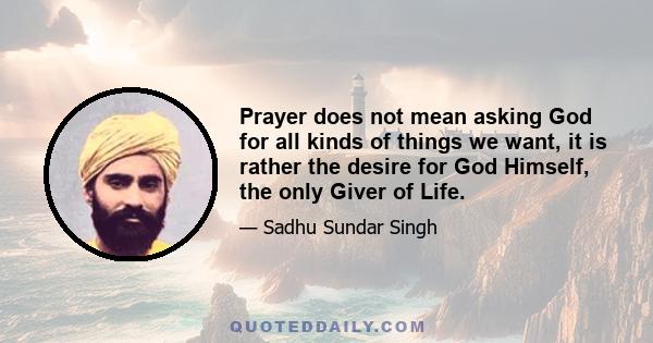 Prayer does not mean asking God for all kinds of things we want, it is rather the desire for God Himself, the only Giver of Life.