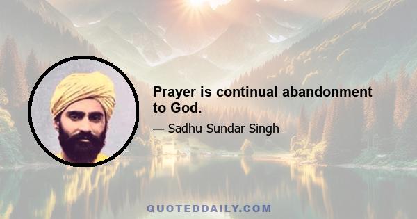 Prayer is continual abandonment to God.