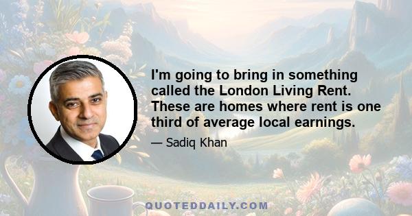 I'm going to bring in something called the London Living Rent. These are homes where rent is one third of average local earnings.