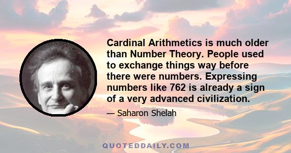 Cardinal Arithmetics is much older than Number Theory. People used to exchange things way before there were numbers. Expressing numbers like 762 is already a sign of a very advanced civilization.