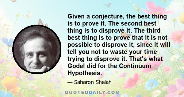 Given a conjecture, the best thing is to prove it. The second best thing is to disprove it. The third best thing is to prove that it is not possible to disprove it, since it will tell you not to waste your time trying