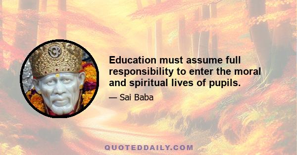 Education must assume full responsibility to enter the moral and spiritual lives of pupils.