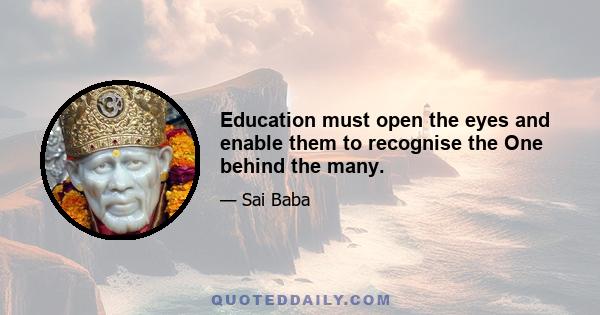 Education must open the eyes and enable them to recognise the One behind the many.