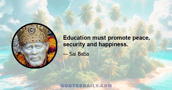 Education must promote peace, security and happiness.