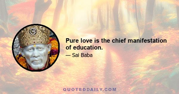 Pure love is the chief manifestation of education.