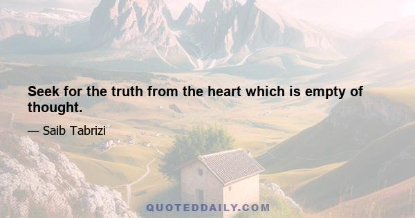 Seek for the truth from the heart which is empty of thought.