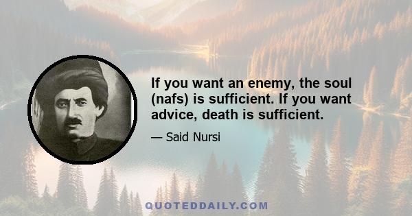 If you want an enemy, the soul (nafs) is sufficient. If you want advice, death is sufficient.