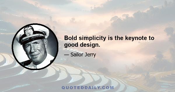 Bold simplicity is the keynote to good design.