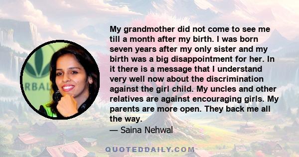 My grandmother did not come to see me till a month after my birth. I was born seven years after my only sister and my birth was a big disappointment for her. In it there is a message that I understand very well now