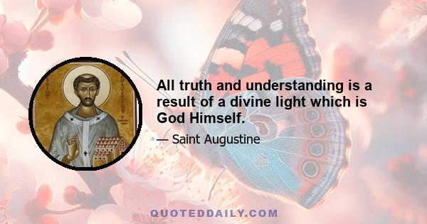 All truth and understanding is a result of a divine light which is God Himself.