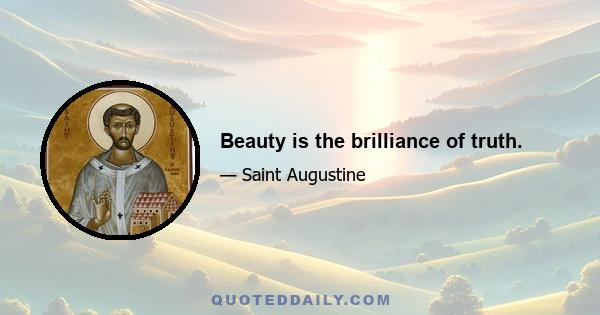 Beauty is the brilliance of truth.