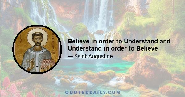 Believe in order to Understand and Understand in order to Believe