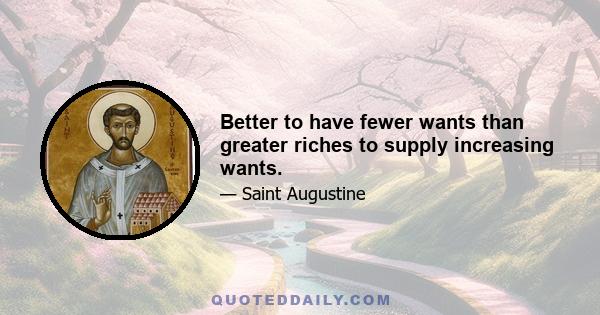 Better to have fewer wants than greater riches to supply increasing wants.