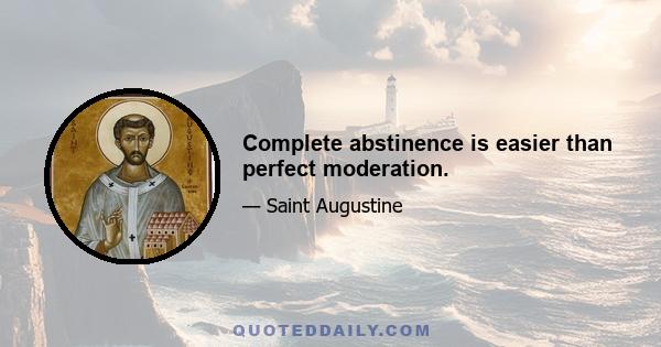 Complete abstinence is easier than perfect moderation.