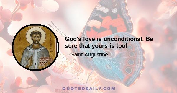 God's love is unconditional. Be sure that yours is too!