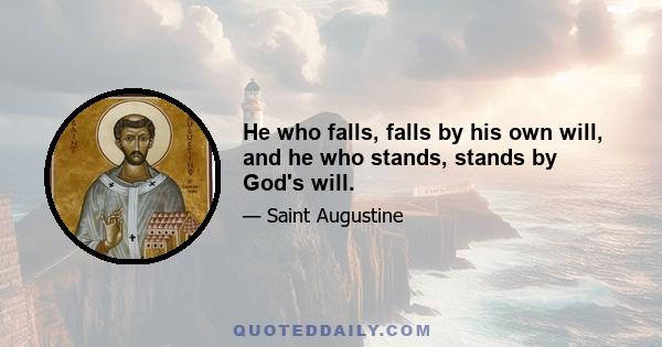 He who falls, falls by his own will, and he who stands, stands by God's will.