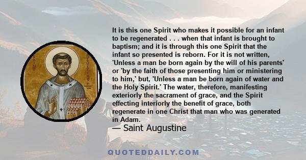 It is this one Spirit who makes it possible for an infant to be regenerated . . . when that infant is brought to baptism; and it is through this one Spirit that the infant so presented is reborn. For it is not written,