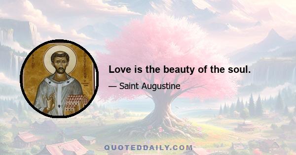 Love is the beauty of the soul.