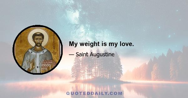 My weight is my love.