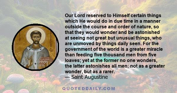 Our Lord reserved to Himself certain things which He would do in due time in a manner outside the course and order of nature, so that they would wonder and be astonished at seeing not great but unusual things, who are