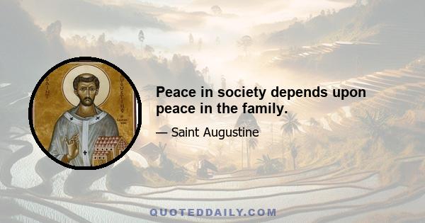 Peace in society depends upon peace in the family.