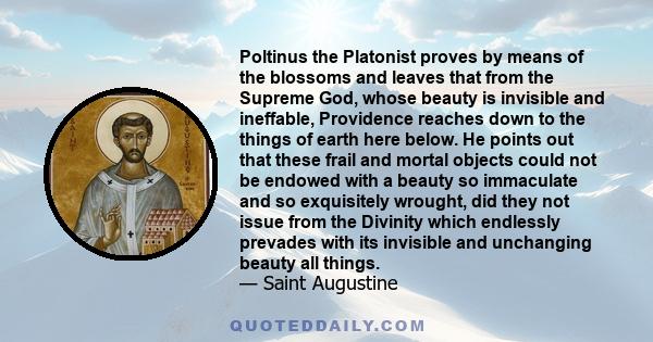 Poltinus the Platonist proves by means of the blossoms and leaves that from the Supreme God, whose beauty is invisible and ineffable, Providence reaches down to the things of earth here below. He points out that these