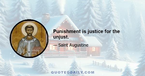 Punishment is justice for the unjust.