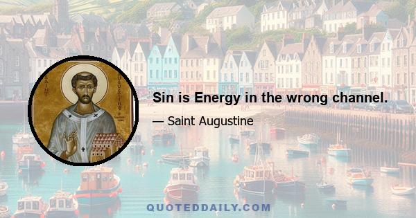 Sin is Energy in the wrong channel.