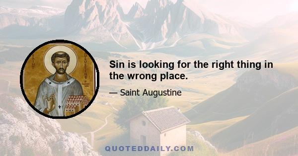 Sin is looking for the right thing in the wrong place.