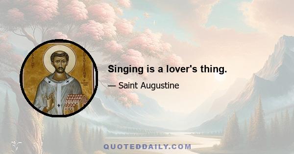 Singing is a lover's thing.