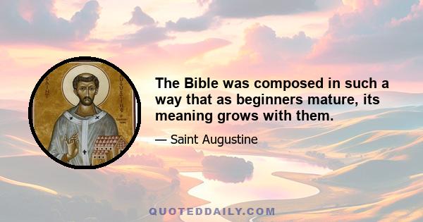 The Bible was composed in such a way that as beginners mature, its meaning grows with them.