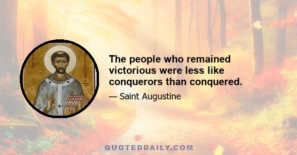 The people who remained victorious were less like conquerors than conquered.