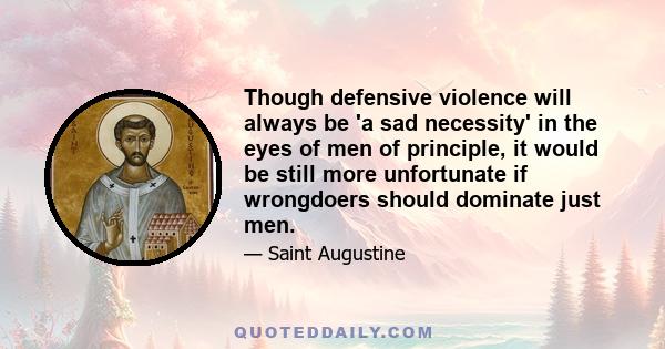 Though defensive violence will always be 'a sad necessity' in the eyes of men of principle, it would be still more unfortunate if wrongdoers should dominate just men.