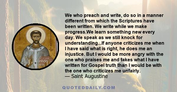 We who preach and write, do so in a manner different from which the Scriptures have been written. We write while we make progress.We learn something new every day. We speak as we still knock for understanding...If