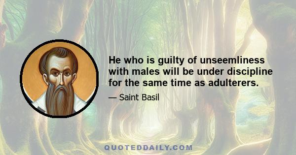 He who is guilty of unseemliness with males will be under discipline for the same time as adulterers.