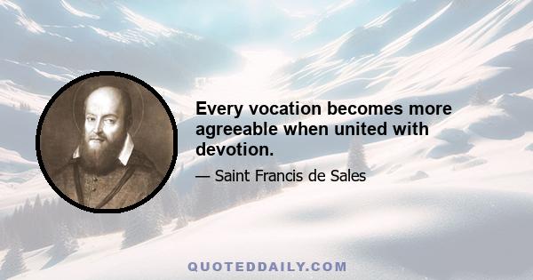 Every vocation becomes more agreeable when united with devotion.