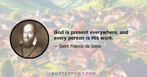 God is present everywhere, and every person is His work.