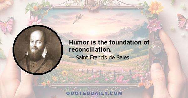 Humor is the foundation of reconciliation.