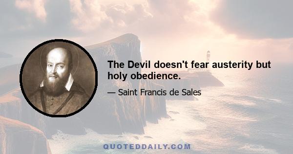 The Devil doesn't fear austerity but holy obedience.