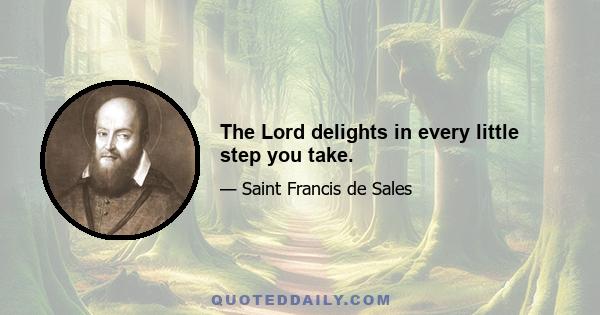 The Lord delights in every little step you take.