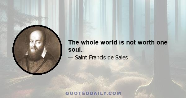 The whole world is not worth one soul.