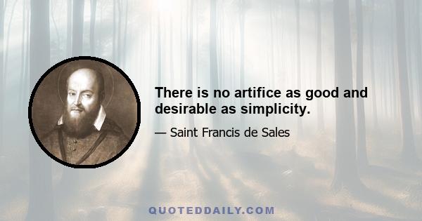 There is no artifice as good and desirable as simplicity.