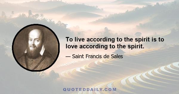 To live according to the spirit is to love according to the spirit.