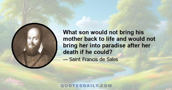 What son would not bring his mother back to life and would not bring her into paradise after her death if he could?