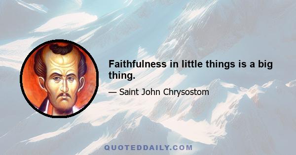 Faithfulness in little things is a big thing.