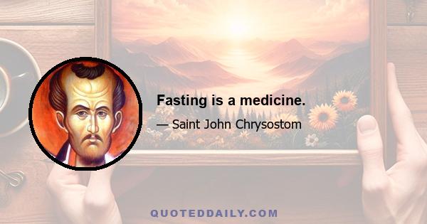 Fasting is a medicine.