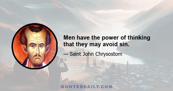 Men have the power of thinking that they may avoid sin.