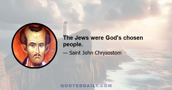 The Jews were God's chosen people.