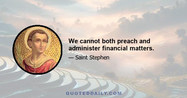 We cannot both preach and administer financial matters.