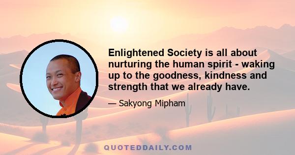 Enlightened Society is all about nurturing the human spirit - waking up to the goodness, kindness and strength that we already have.